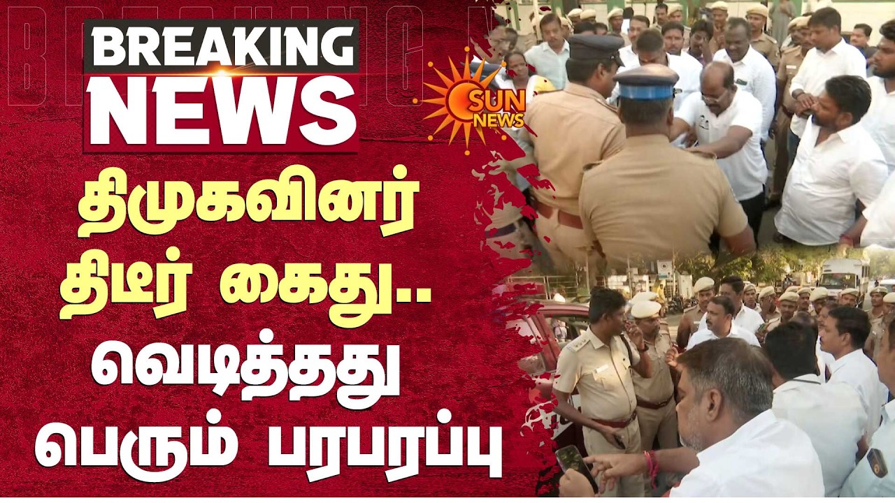 DMK Protest | Police Arrest | திமுகவினர் திடீர் கைது.. வெடித்தது பெரும் பரபரப்பு | Sun News