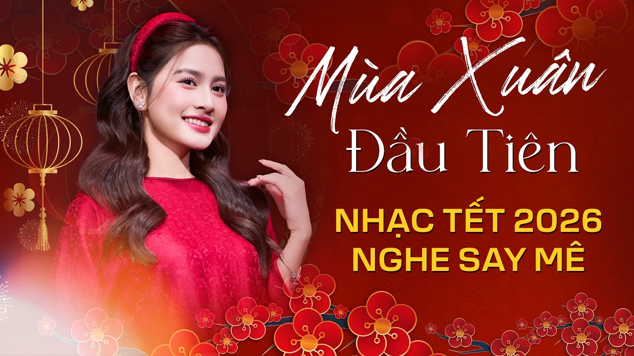 Nhạc Tết 2026 Nghe Say Mê | Nhạc Xuân 2026 Hay Nhất | Mùa Xuân Đầu Tiên, Thì Thầm Mùa Xuân..