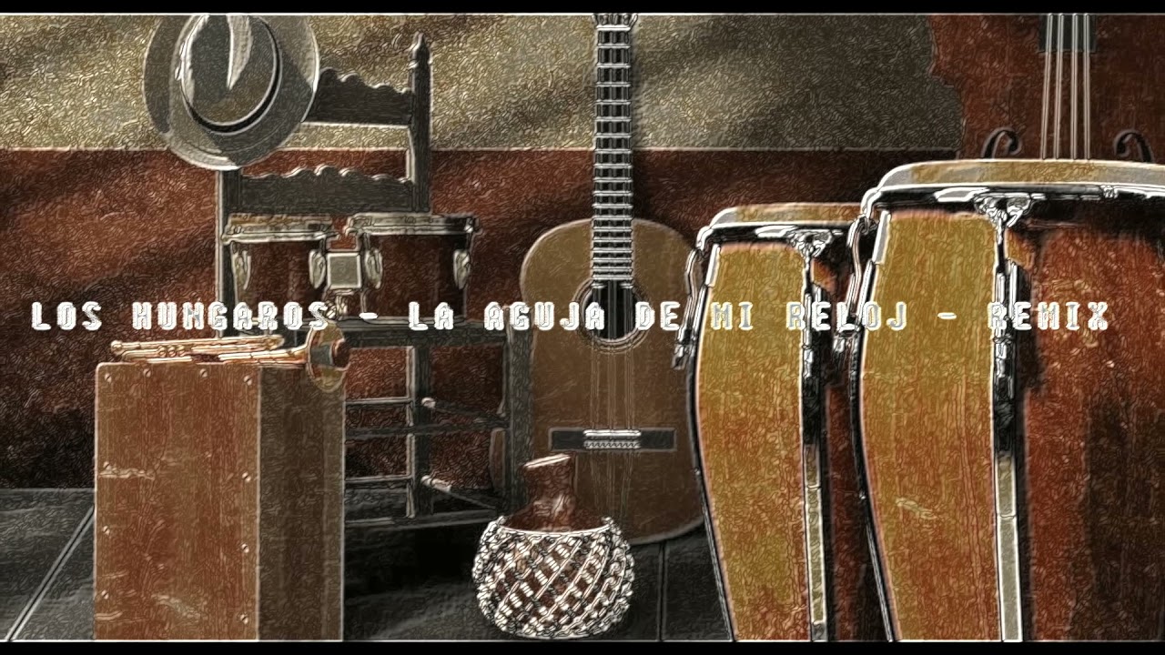 LOS HUNGAROS -  LA AGUJA DE MI RELOJ - (REMIX) 2021