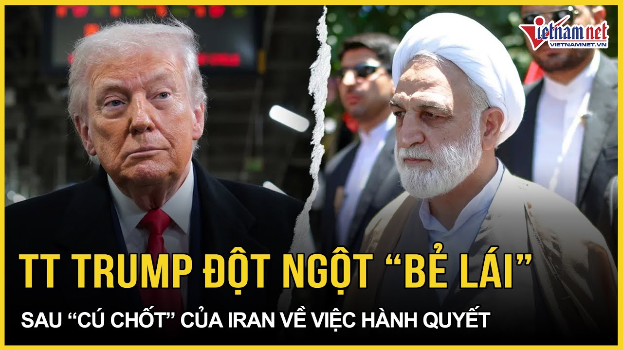 Ông Trump đột ngột “bẻ lái 180 độ” sau “cú chốt quyết định” của Iran về việc hành quyết chấn động