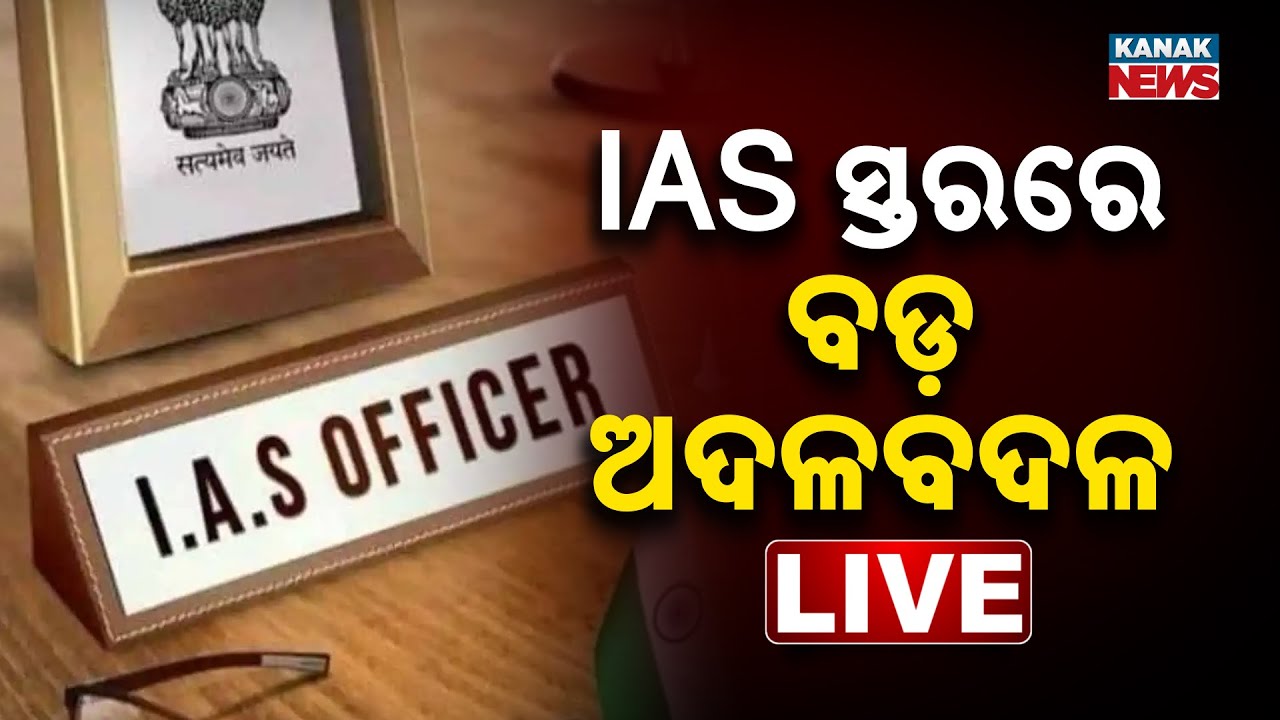 🔴Big Breaking | IAS ସ୍ତରରେ ବଡ଼ ଅଦଳବଦଳ | Major IAS-Level Reshuffle | Kanak News