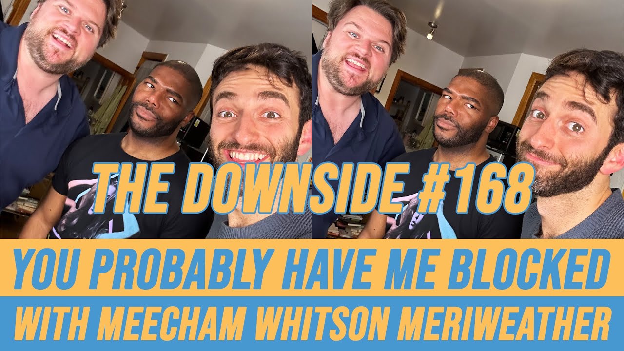 You Probably Have Me Blocked with Meecham Whitson Meriweather | The Downside w Gianmarco Soresi 168