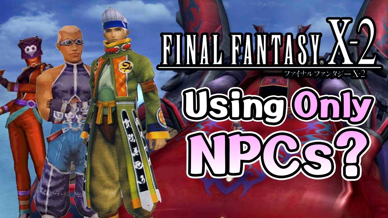 Can You Beat Final Fantasy X-2 Using Only NPCs?