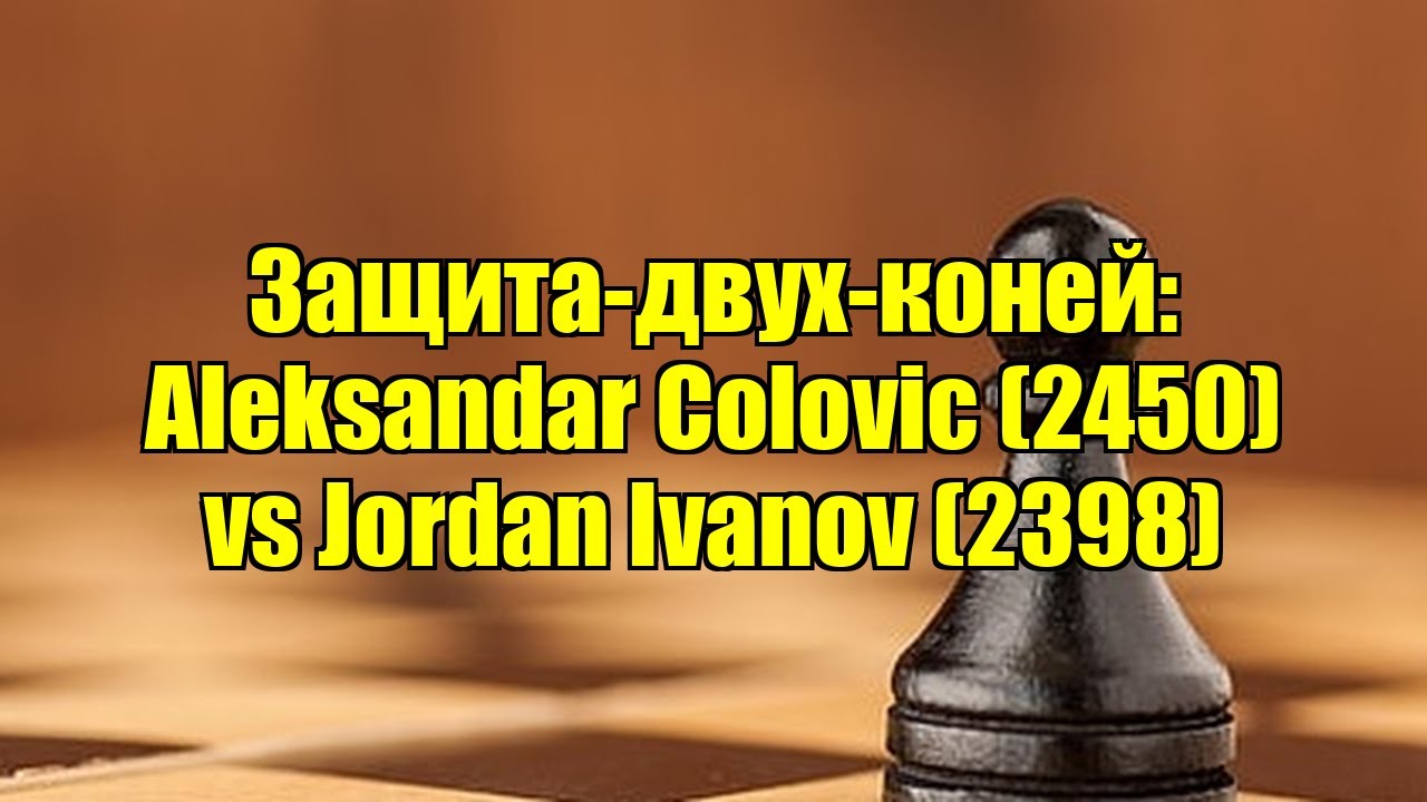 Защита-двух-коней: Aleksandar Colovic (2450) vs Jordan Ivanov (2398)