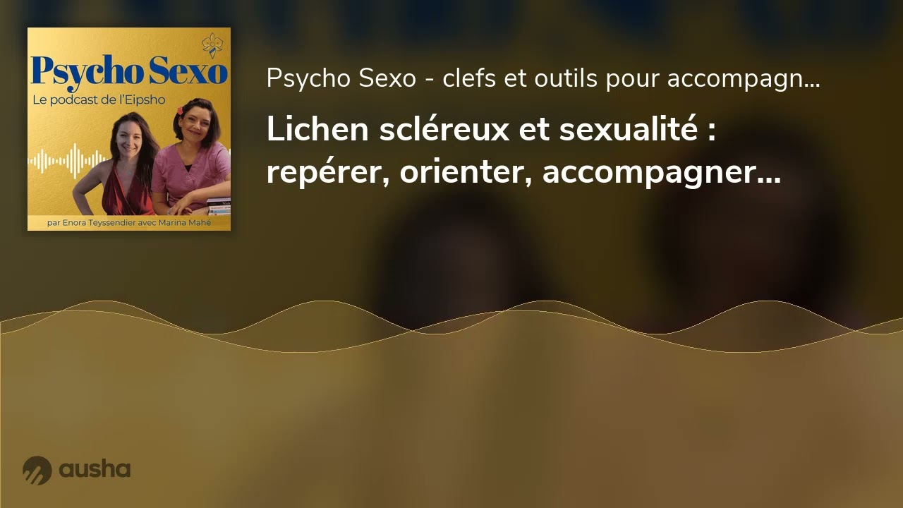 Lichen scléreux et sexualité : repérer, orienter, accompagner – Marina Mahé kiné et sexologue