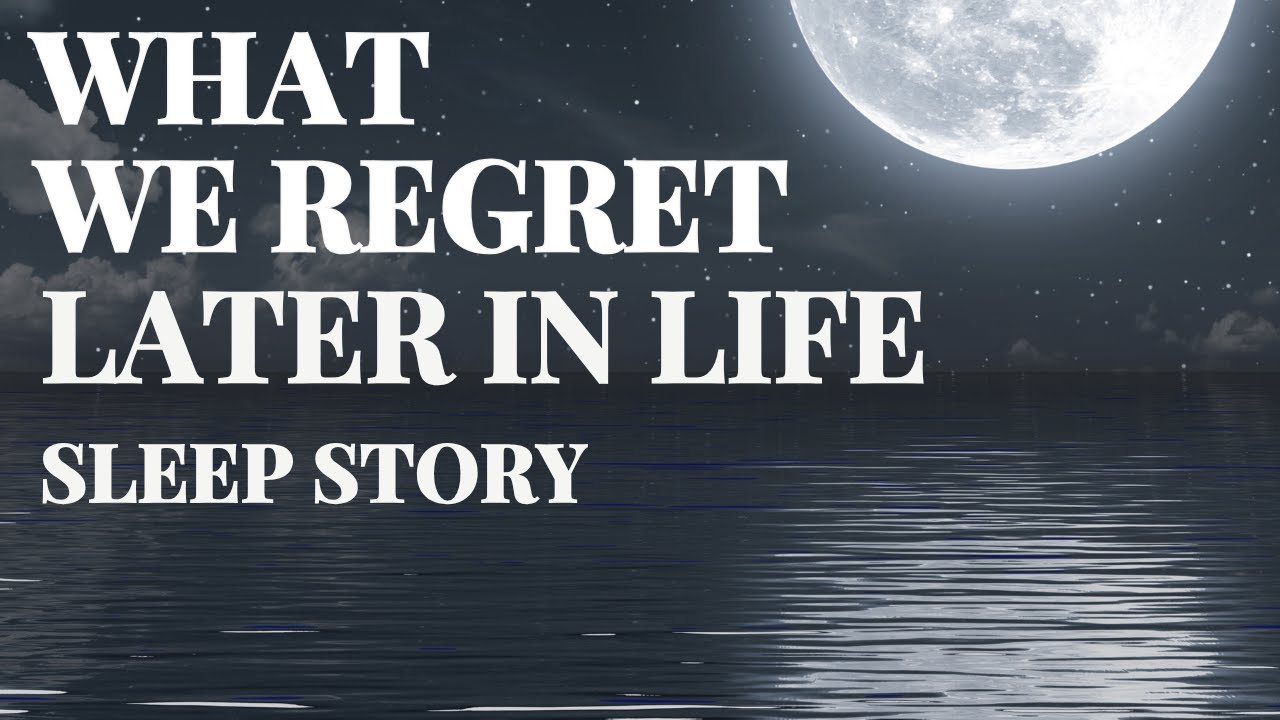 Adult bedtime story: What We Regret Later in Life