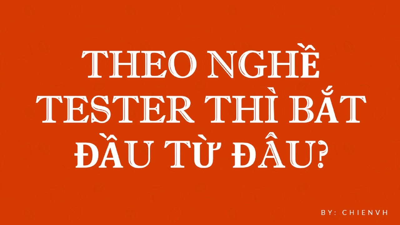 Theo nghề Tester Thì Bắt Đầu Như Thế Nào? | Chia sẻ kinh nghiệm