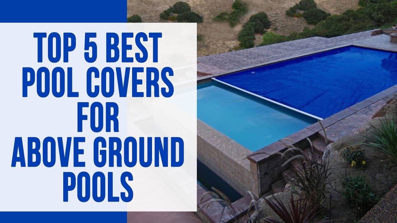 Top 5 Best Pool Covers for Above Ground Pools 2022: An In-depth Dive (Our Top Contenders)