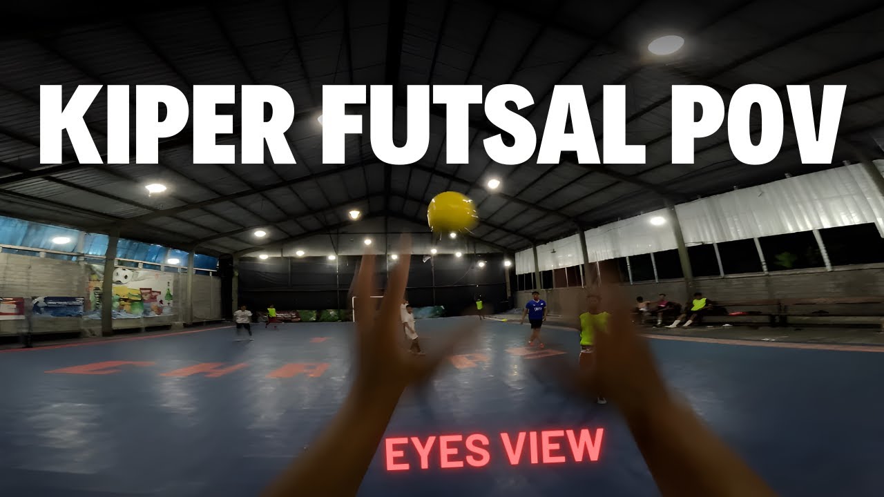 GOALKEEPER LIFE KIPER POV - KIPER FUTSAL EYES VIEW SERU !!