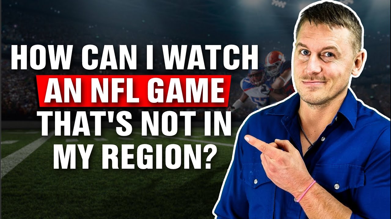 How Can I Watch an NFL Game That's Not in My Region?