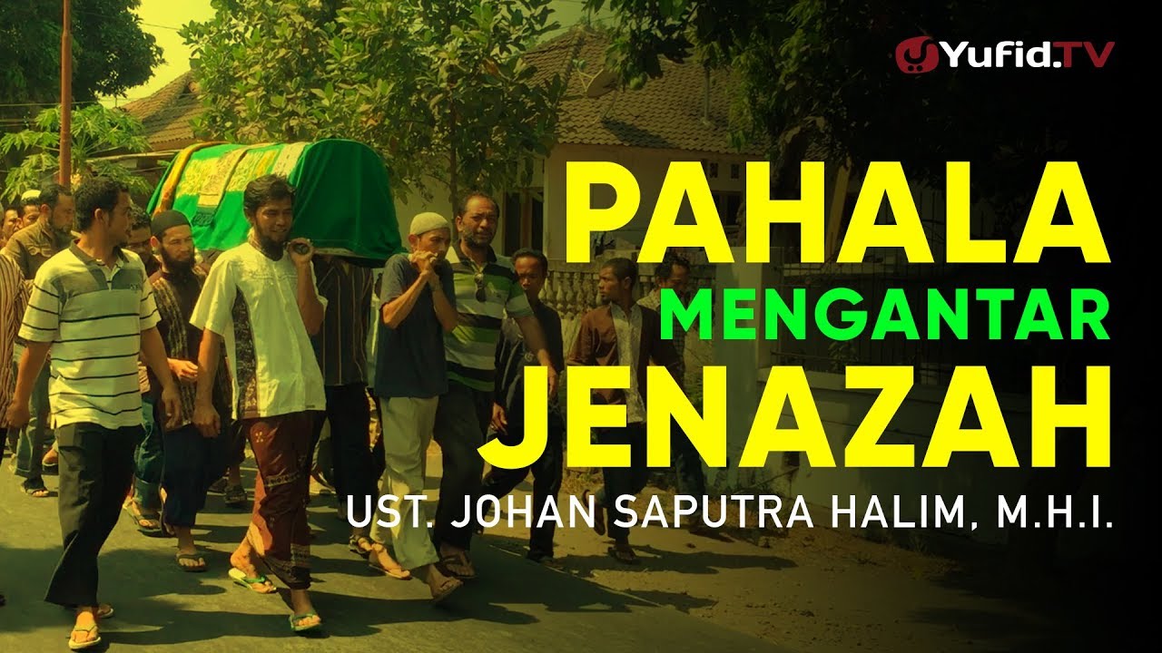 Ceramah Singkat: Pahala Mengantarkan Jenazah - Ustadz Johan Saputra Halim, M.H.I.