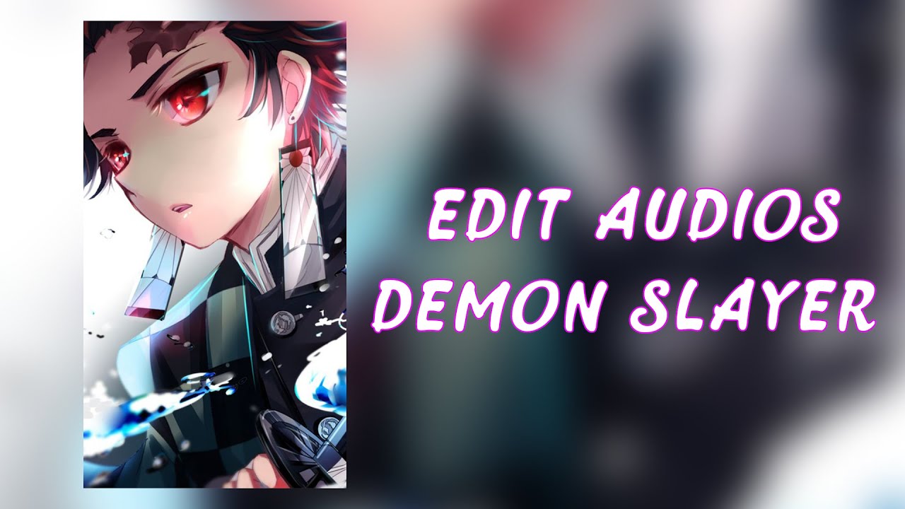 Edit audios because you're demon slayer 🐲
