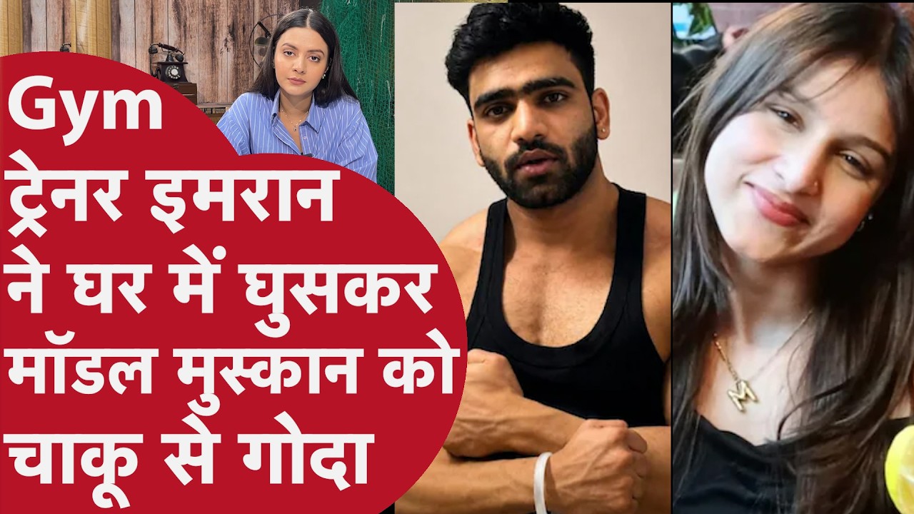 Delhi Tilak Nagar: Gym Trainer इमरान शादी के लिए बना रहा था दबाव, मुस्कान ने मना किया तो मार डाला