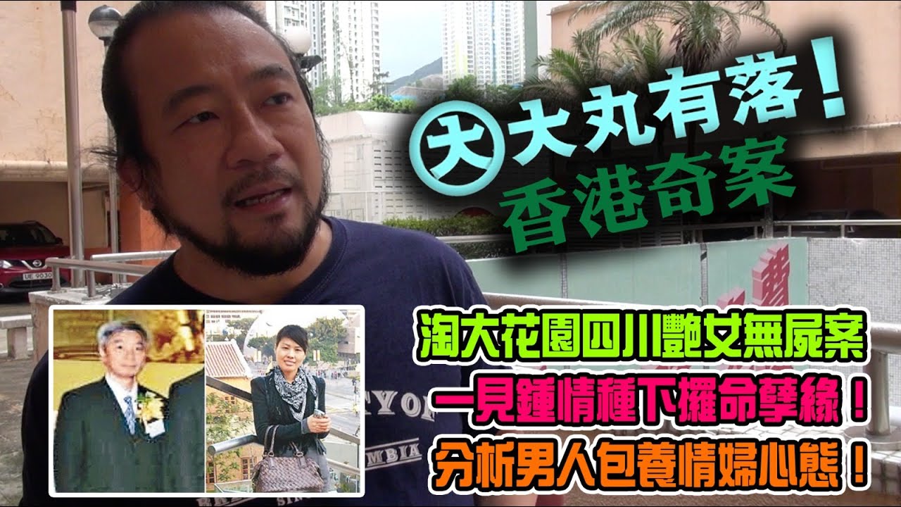 大丸有落 第348集b - 淘大花園四川艷女無屍案A: 證券公司董事淘大花園E座金屋藏嬌！身份懸殊，卻一見鍾情種下攞命孽緣！分析男人包養情婦心態！老婆踢爆分愛情，被迫分手搞出人命