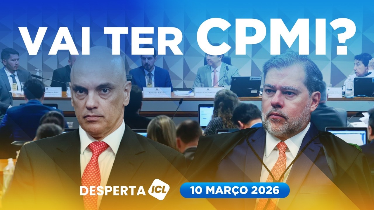 OPOSIÇÃO CONSEGUE ASSINATURAS PARA CPMI CONTRA MORAES E TOFFOLI - DESPERTA ICL - 10/03/26