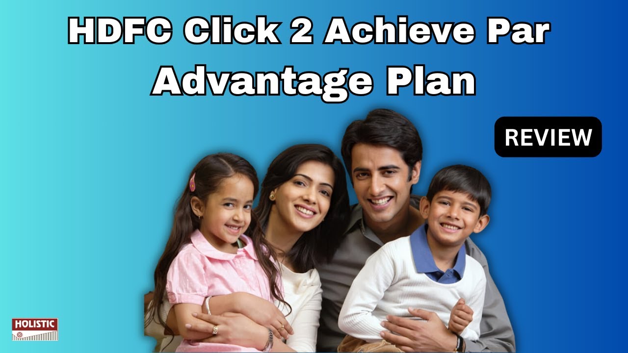 HDFC Click 2 Achieve Par Advantage Plan: Good or Bad? A Detailed Review | Holistic Investment