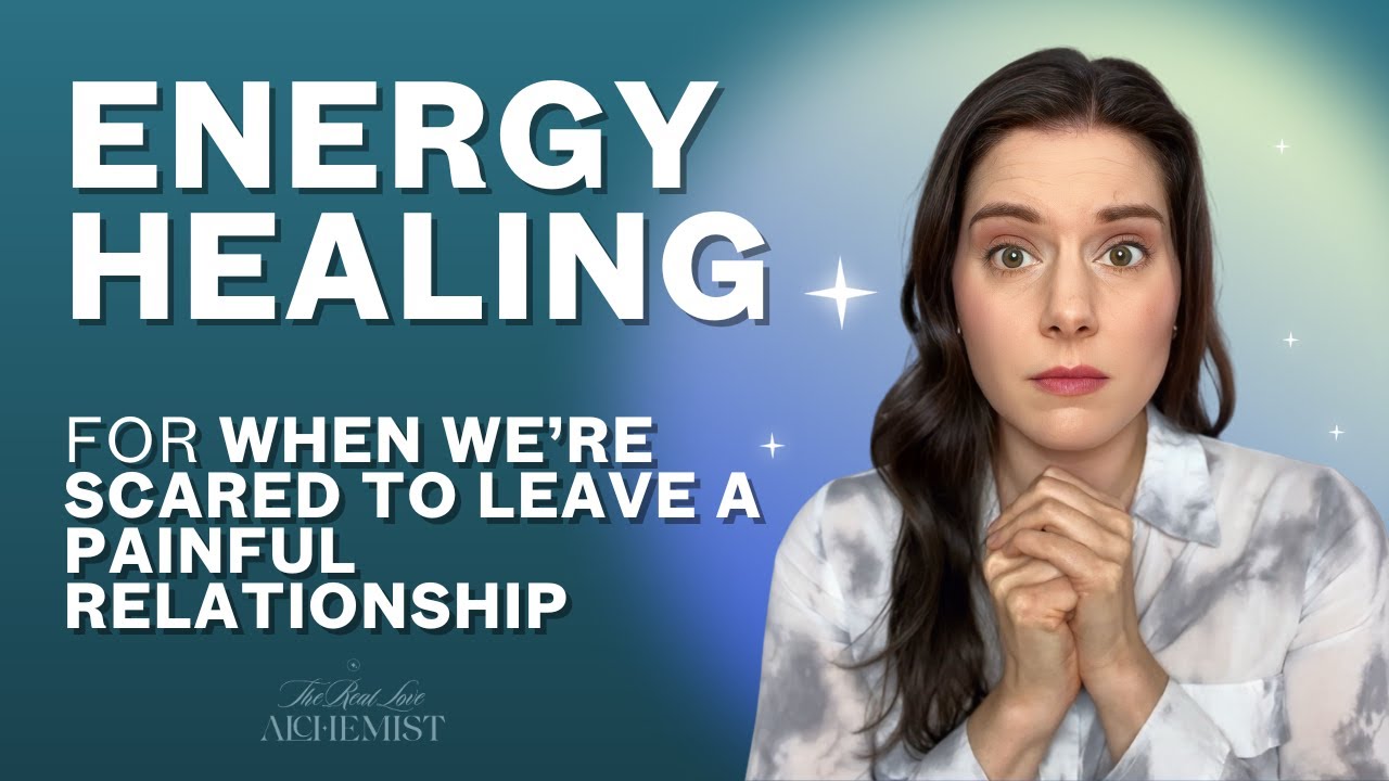 Energy Healing for When You're Scared to Leave a Painful Relationship