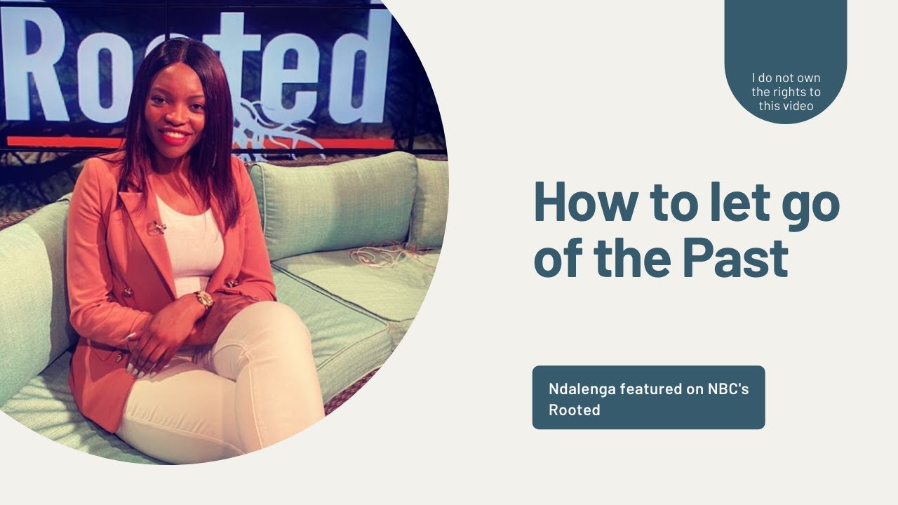 How to let go of the Past- Ndalenga featured on NBC's Rooted|| Namibian YouTuber