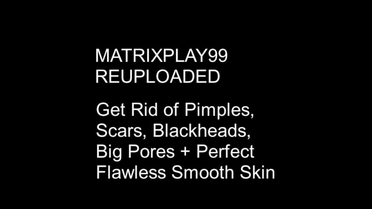 MATRIXPLAY99 Get Rid of Pimples, Scars, Blackheads, Big Pores + Perfect Flawless Smooth Skin