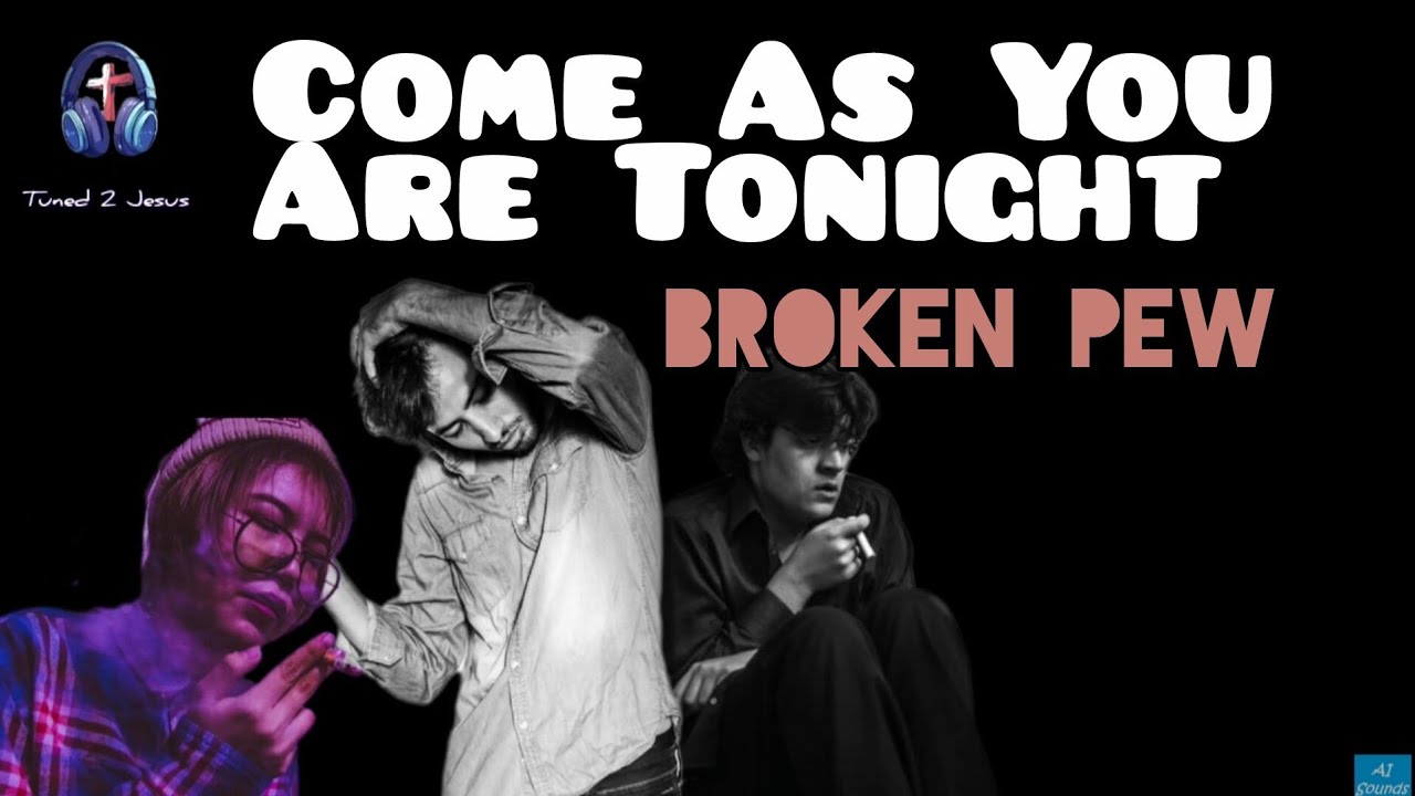 Come As You Are Tonight | Broken Pew