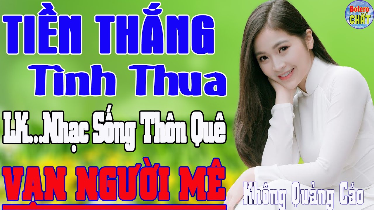 TIỀN THẮNG TÌNH THUA ➤LK NHẠC SỐNG THÔN QUÊ VẠN NGƯỜI MÊ TOÀN BÀI HAY - KHÔNG QUẢNG CÁO