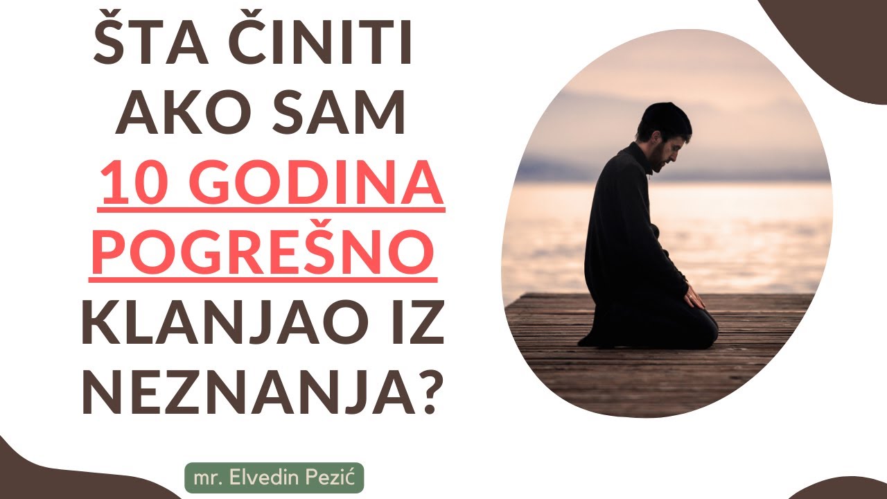 &Scaron;ta činiti ako sam 10 godina pogre&scaron;no klanjao iz neznanja? - mr. Elvedin Pezić