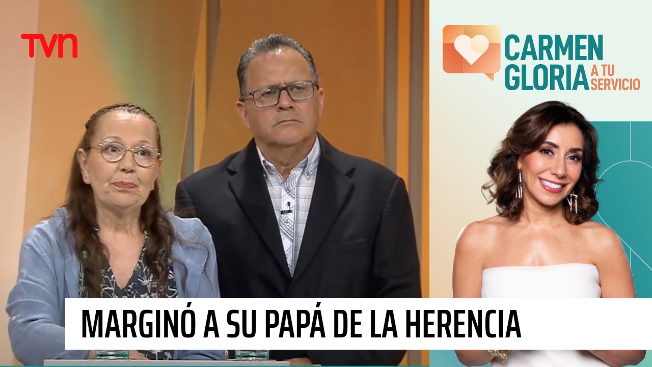 Marginó a su papá de la herencia | Carmen Gloria a tu servicio