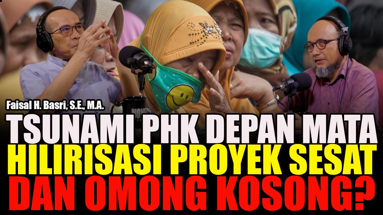 HILIRISASI PROYEK SESAT DAN OMONG KOSONG? SIAP SIAP BADAI TSUNAMI  PHK DIDEPAN MATA? : FAISAL BASRI