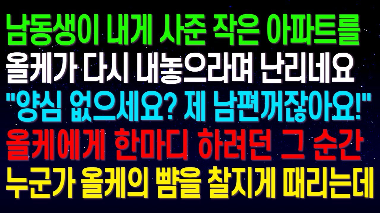 (실화사연)남동생이 내게 사준 아파트를 올케가 다시 내놓으라며 난리네요 
