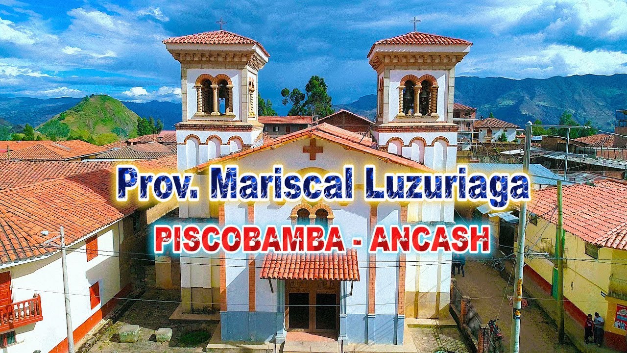 PROV. MARISCAL LUZURIAGA - PISCOBAMBA - ANCASH - PERU