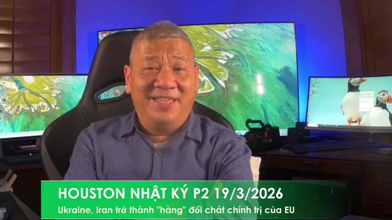 HOUSTON P2 19/3/2026: EU muốn 