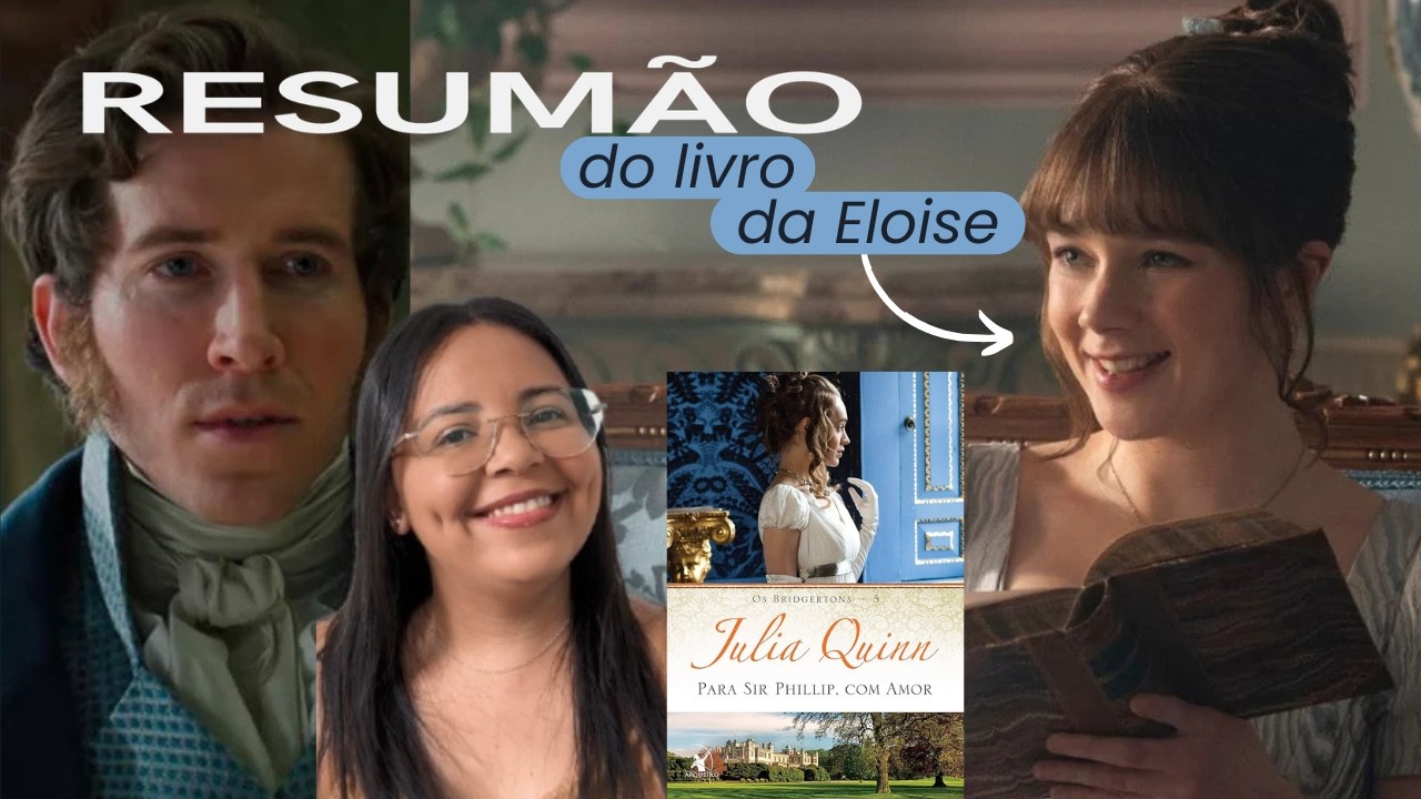 resumo completo da história da Eloise Bridgerton | Para Sir Phillip, com amor (Bridgertons livro 5)