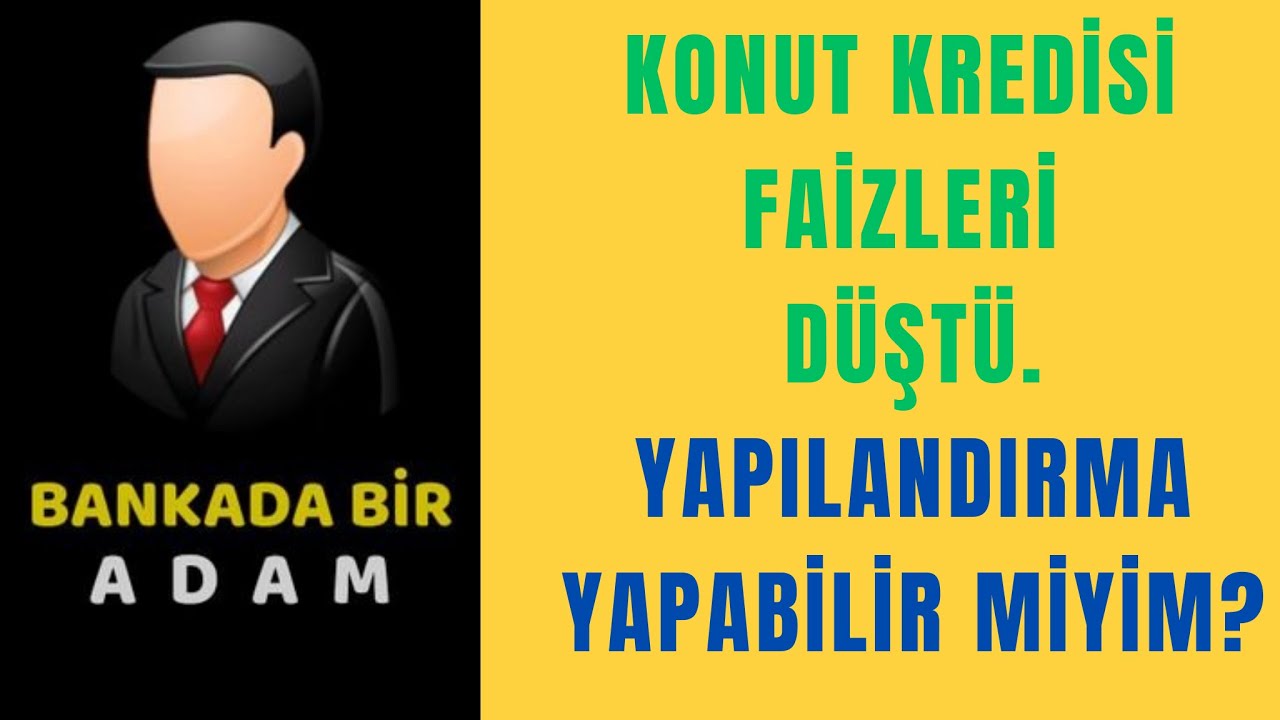 Konut Kredisi Faizleri D&uuml;şt&uuml;, Yapılandırabilir Miyim? Yapılandırma Olmazsa Ne Yapabilirim?