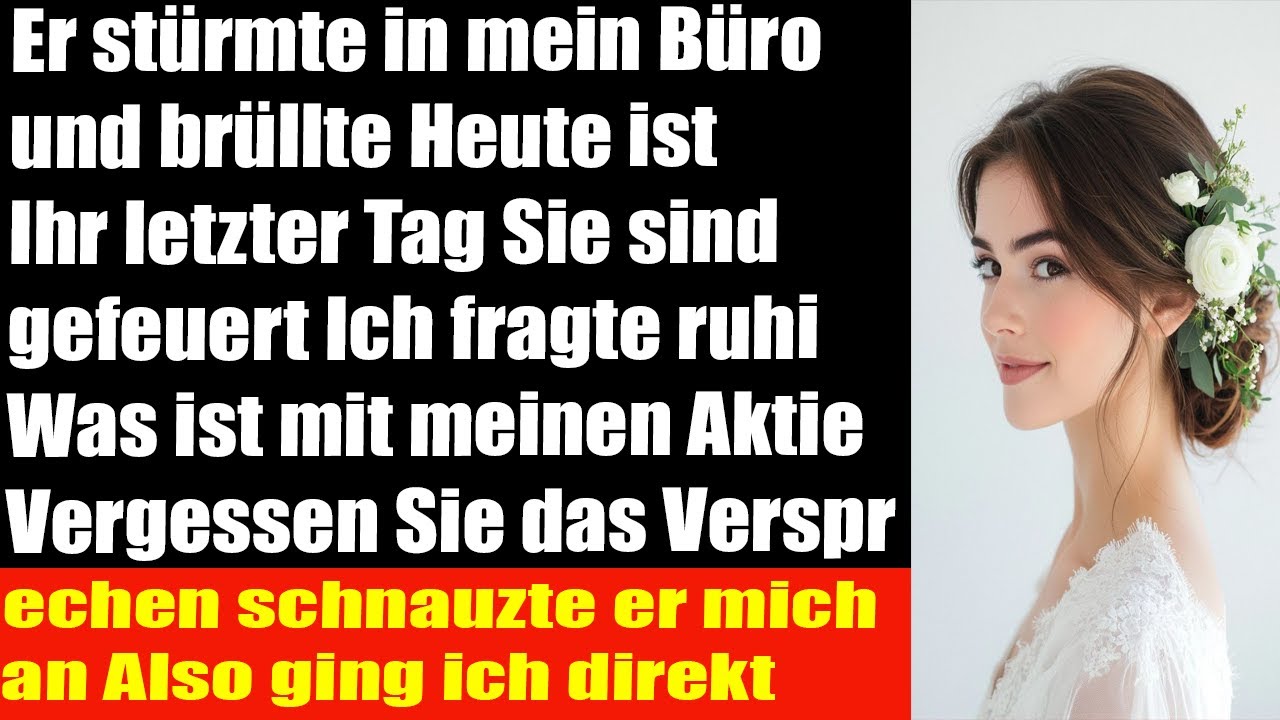 Er stürmte ins Büro Heute ist dein letzter Tag Du bist gefeuert Ich fragte ruhig Was