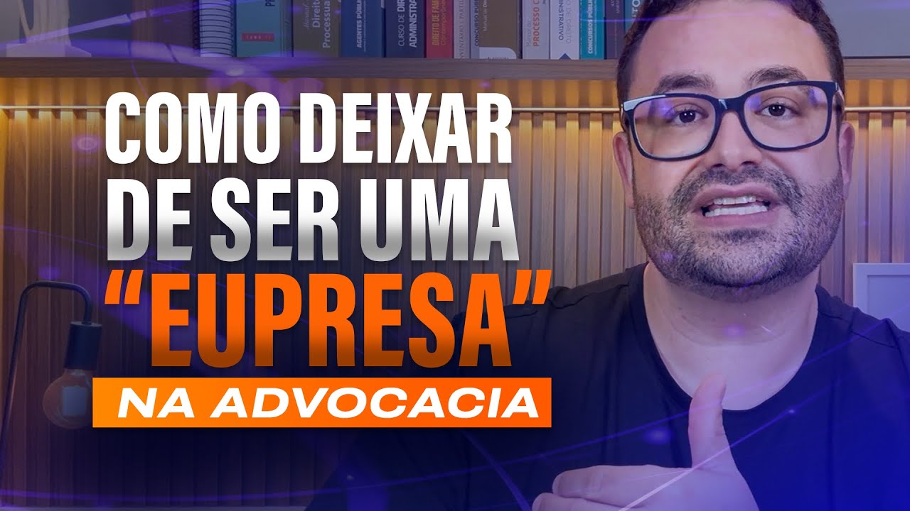 Como deixar de ser uma EUpresa na Advocacia?