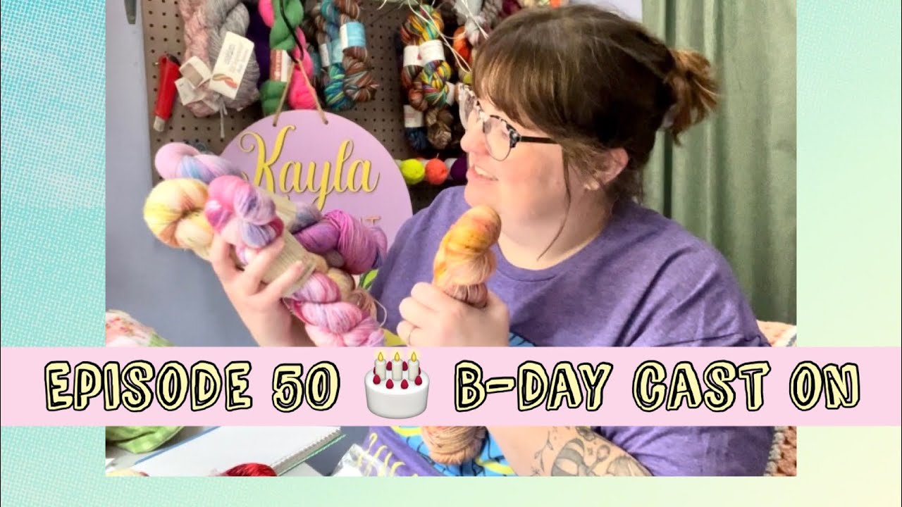 Episode 50 🎂 B-Day Cast On!