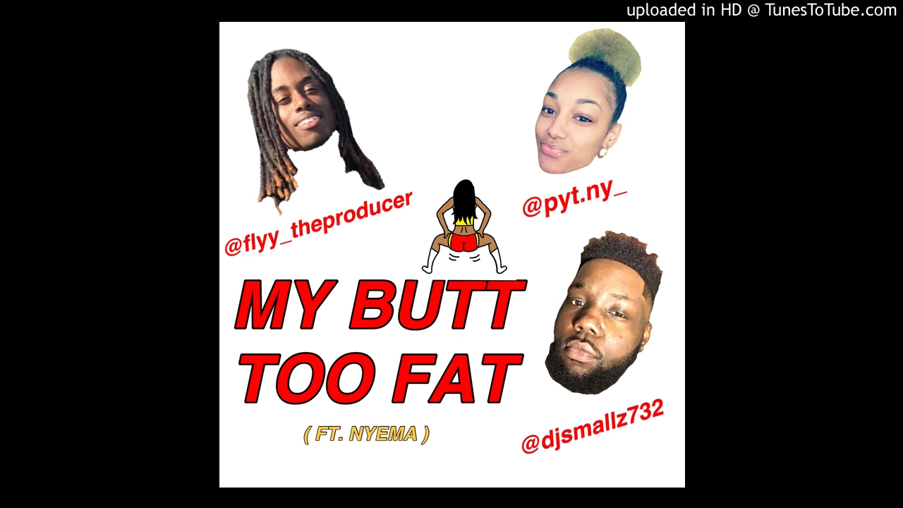 My Butt Too Fat - Dj Smallz 732 X Flyy The Producer Ft. @Pyt.ny