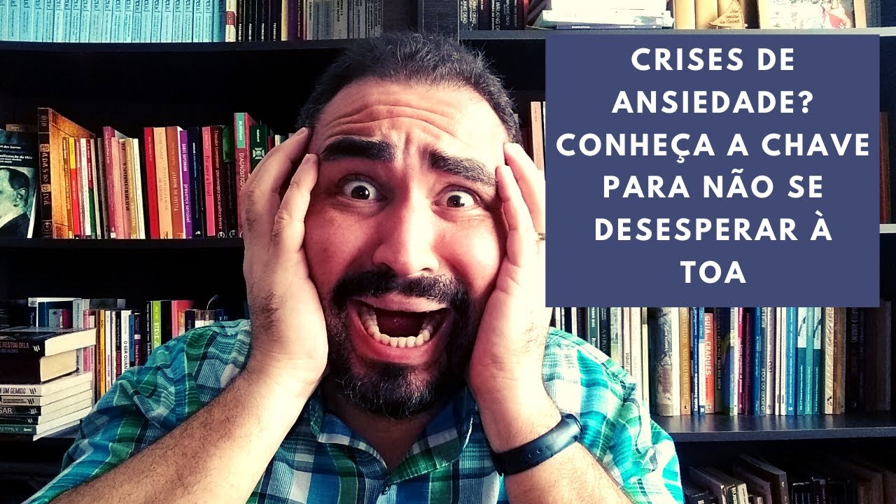 Crises de ansiedade? Conheça a chave para não se desesperar à toa
