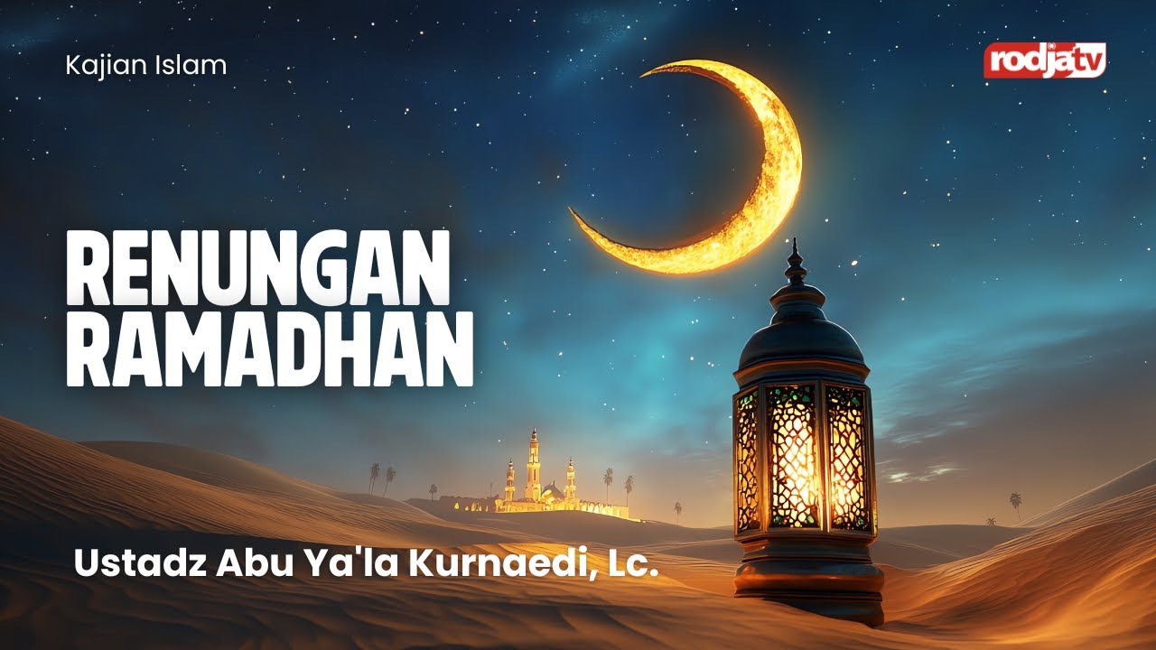 RENUNGAN RAMADHAN - Ustadz Abu Ya'la Kurnaedi,Lc.