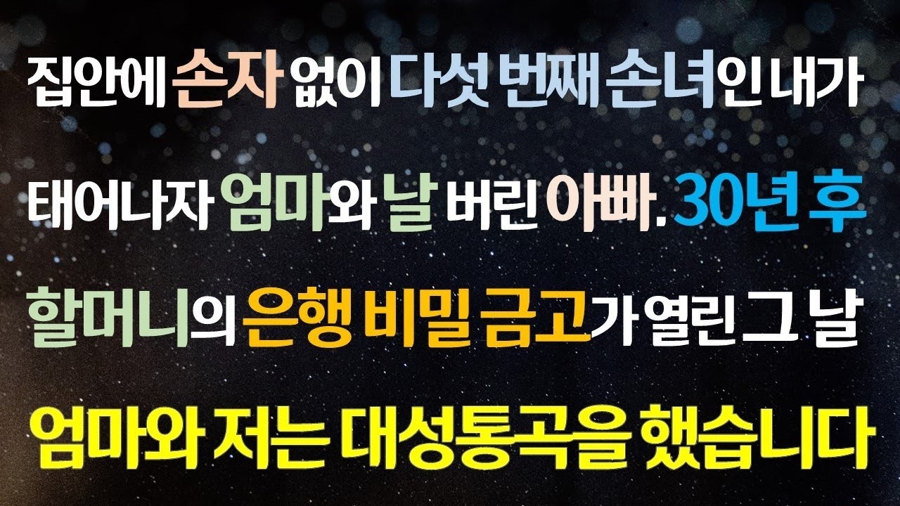 (감동사연) 다섯번째 손녀인 내가 태어나자 나와 엄마를 버린 아빠 30년 후 할머니의 비밀 금고 열리고 엄마와 나는 대성통곡/사연라디오/라디오드라마/칠썰/사이다사연/그썰/신청사연/