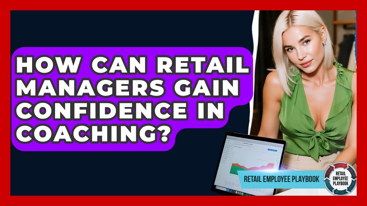 How Can Retail Managers Gain Confidence In Coaching? - Retail Employee Playbook