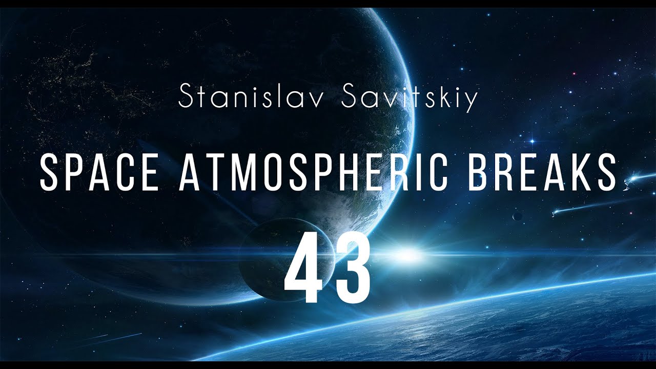 Stanislav Savitskiy - Space Atmospheric Breaks Part 43
