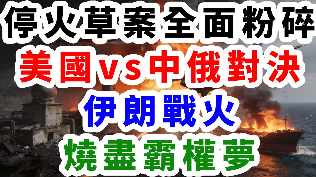 停火草案全面粉碎。美國vs中俄對決。伊朗戰火燒盡霸權夢。