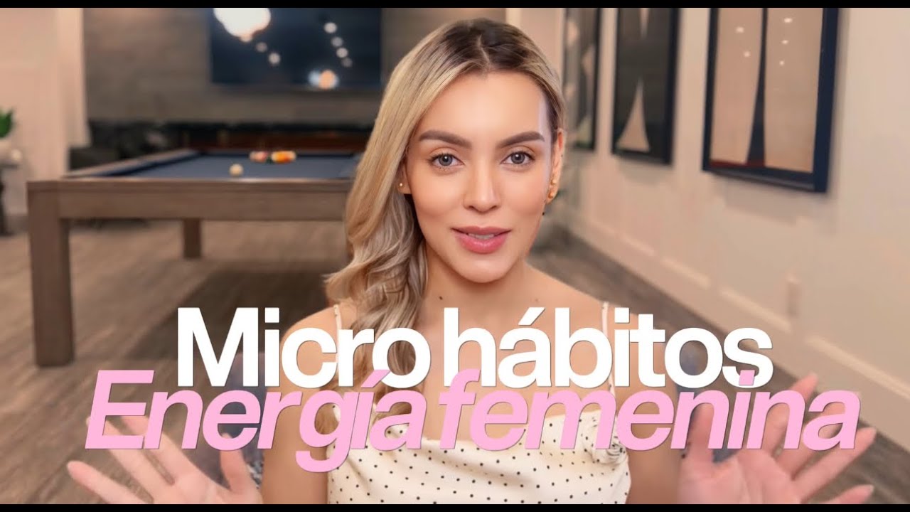 10 microhábitos pequeños que elevan tu ENERGÍA FEMENINA