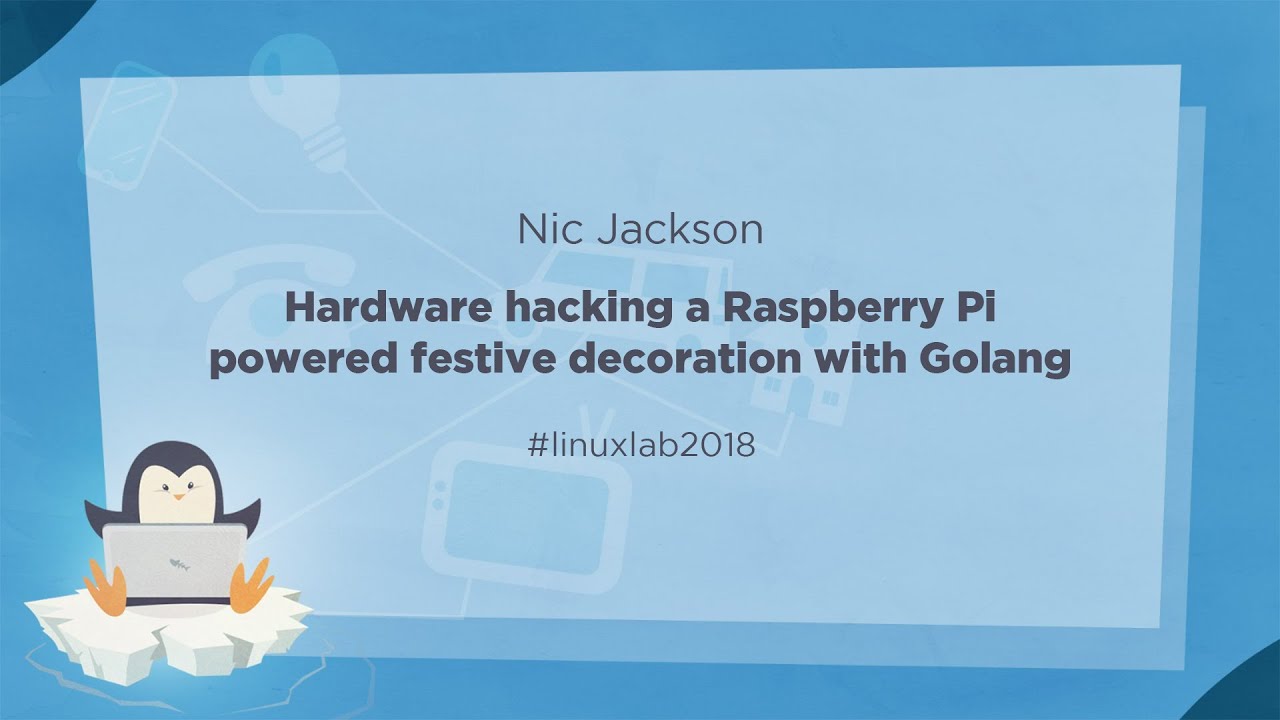 21 - Hardware hacking a Raspberry Pi powered festive decoration with Golang - Nic Jackson