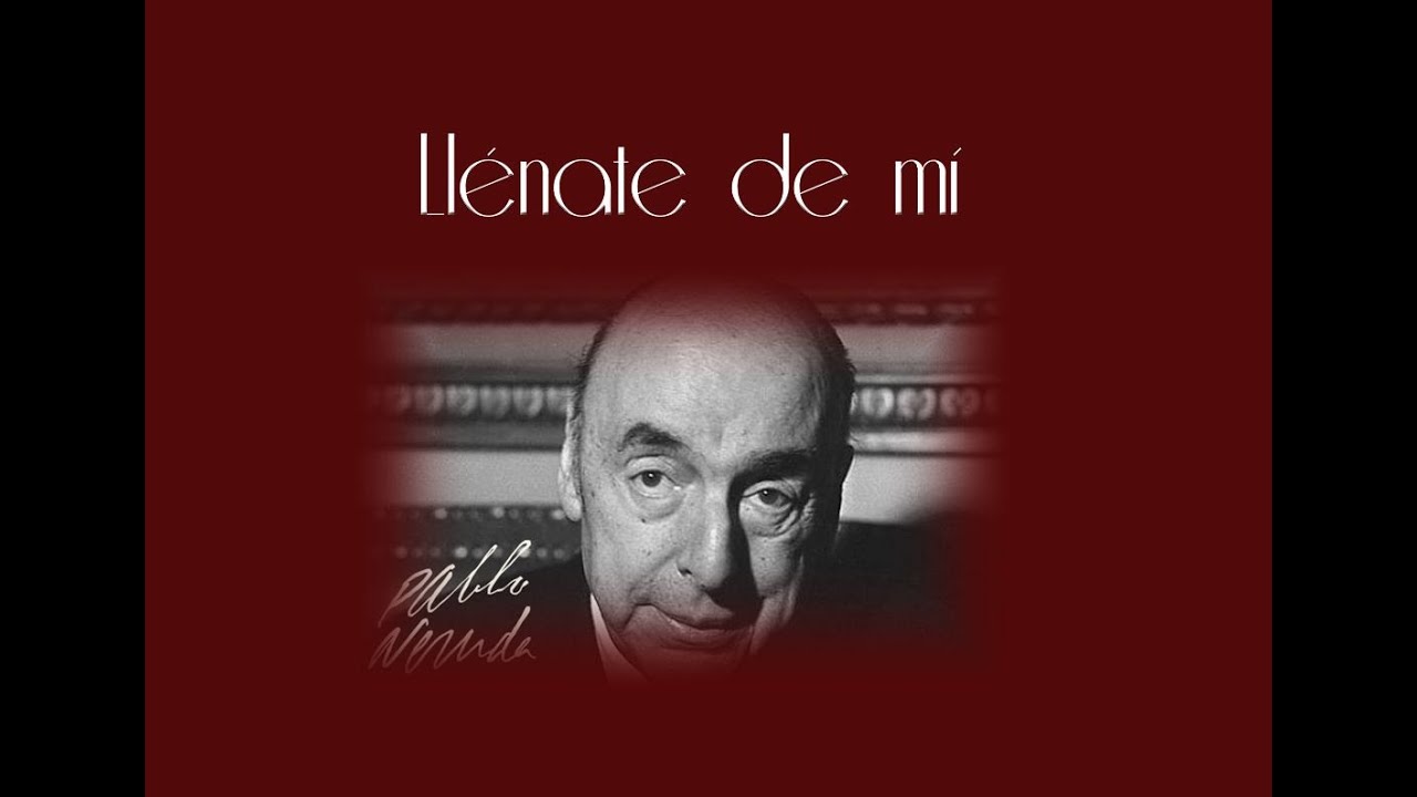 Pablo Neruda - Llénate de mí