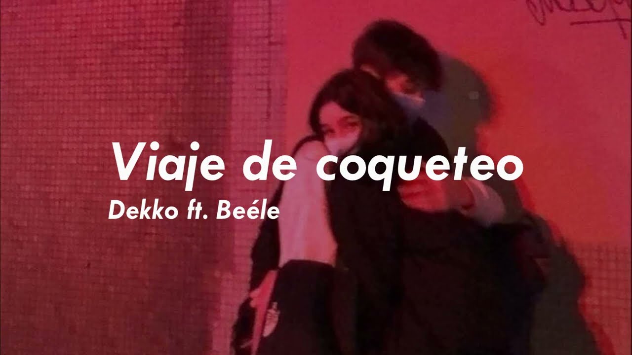 Viaje de coqueteo - Dekko ft. Beéle (letra)