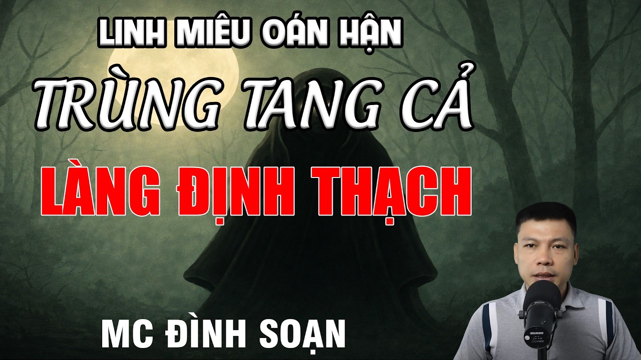 LINH MIÊU OÁN HẬN TRÙNG TANG CẢ LÀNG ĐỊNH THẠCH - Chuyện Ma Có Thật | MC Đình Soạn Kể Chuyện Ma
