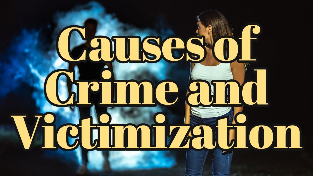 Causes of Crime and Victimization