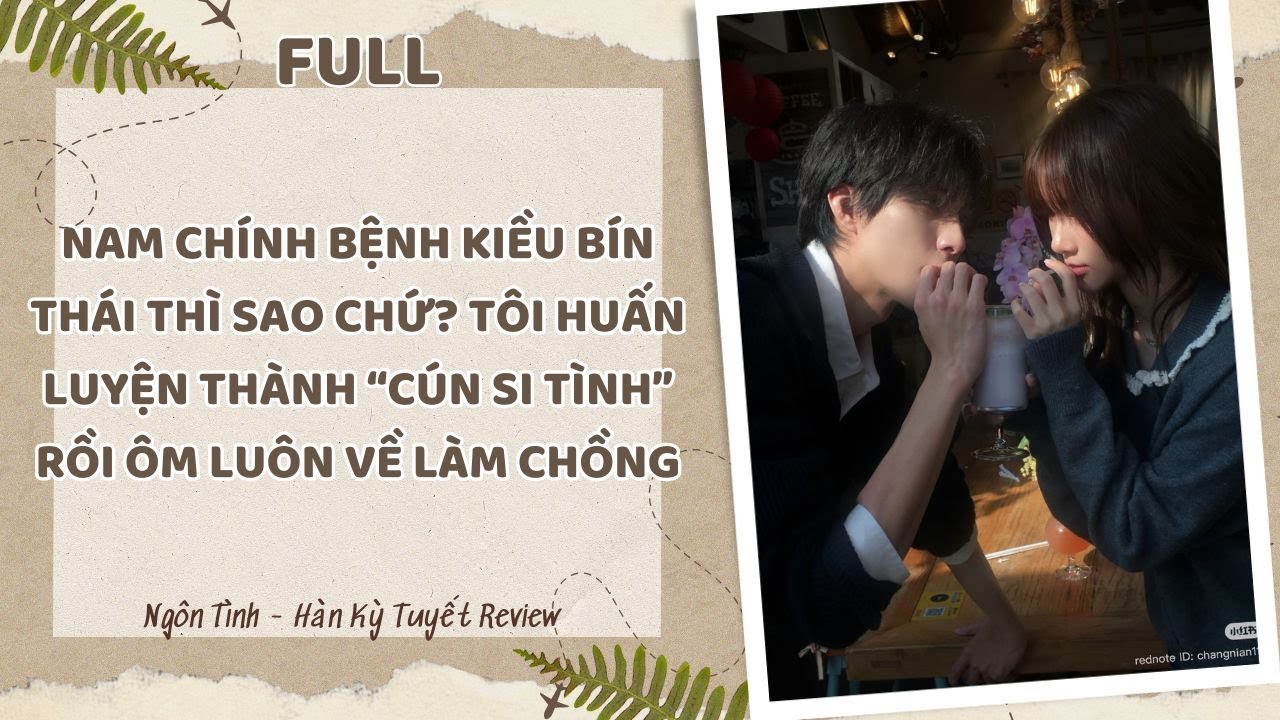 Nam chính bệnh kiều bín thái thì sao chứ tôi huấn luyện thành “cún si tình” rồi ôm luôn về làm chồng